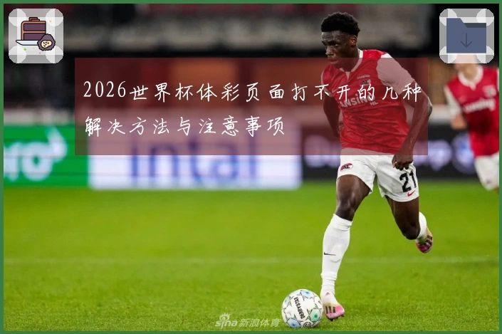 2026世界杯体彩页面打不开的几种解决方法与注意事项