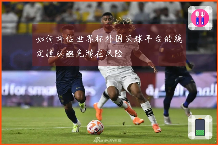 如何评估世界杯外围买球平台的稳定性以避免潜在风险