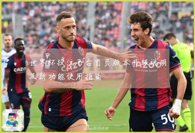 世界杯投注平台首页版本升级说明及新功能使用指南