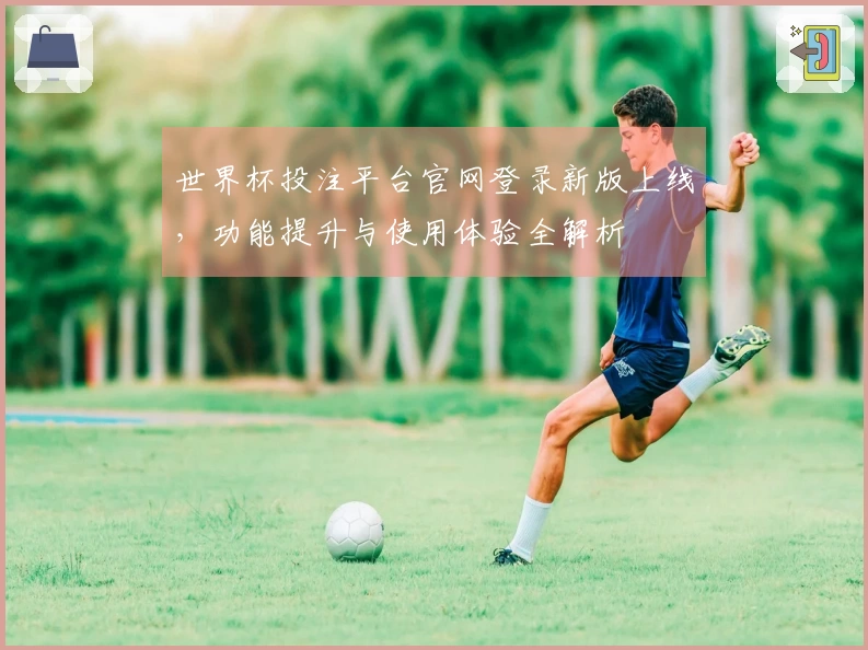 世界杯投注平台官网登录新版上线,功能提升与使用体验全解析